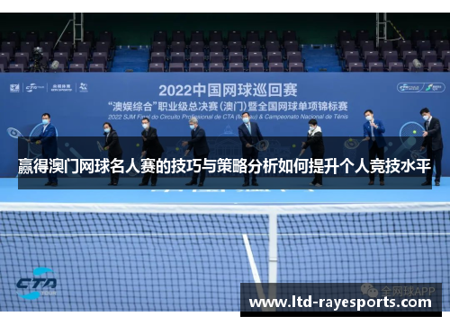 赢得澳门网球名人赛的技巧与策略分析如何提升个人竞技水平