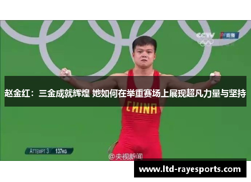 赵金红：三金成就辉煌 她如何在举重赛场上展现超凡力量与坚持