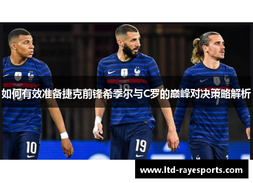 如何有效准备捷克前锋希季尔与C罗的巅峰对决策略解析