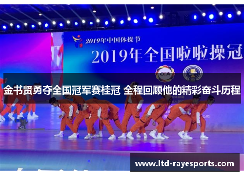 金书贤勇夺全国冠军赛桂冠 全程回顾他的精彩奋斗历程