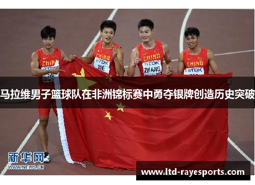 马拉维男子篮球队在非洲锦标赛中勇夺银牌创造历史突破