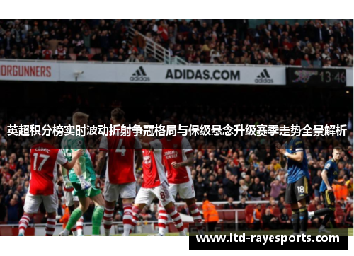 英超积分榜实时波动折射争冠格局与保级悬念升级赛季走势全景解析