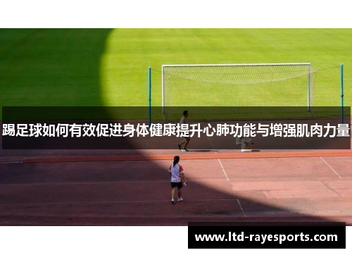 踢足球如何有效促进身体健康提升心肺功能与增强肌肉力量
