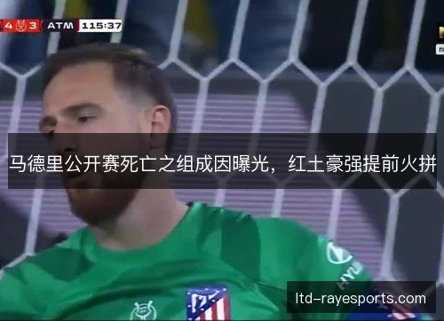 马德里公开赛死亡之组成因曝光，红土豪强提前火拼